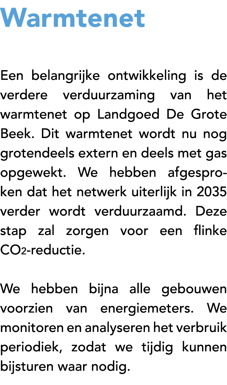 Warmtenet Een belangrijke ontwikkeling is de verdere verduurzaming van het warmtenet op Landgoed De Grote Beek. Dit w...